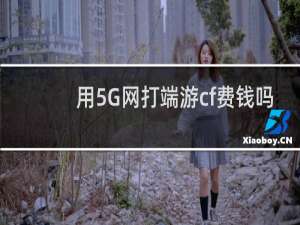 用5G网打端游cf费钱吗