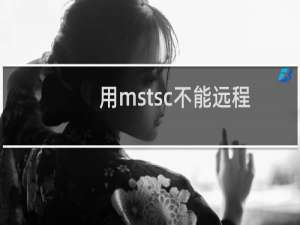 用mstsc不能远程，上午联系你们技术说是我们路由器等原因，