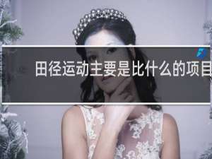田径运动主要是比什么的项目