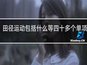 田径运动包括什么等四十多个单项运动