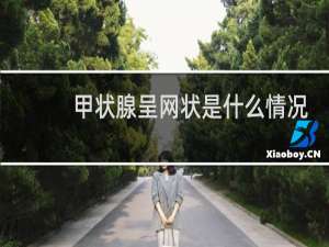 甲状腺呈网状是什么情况