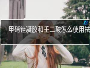 甲硝锉凝胶和壬二酸怎么使用祛痘