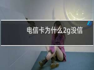 电信卡为什么2g没信号4g却有信号