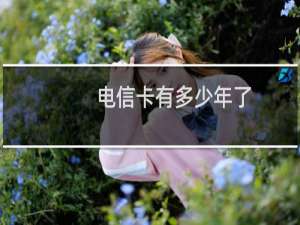 电信卡有多少年了