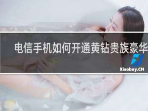 电信手机如何开通黄钻贵族豪华版