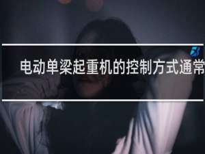电动单梁起重机的控制方式通常有