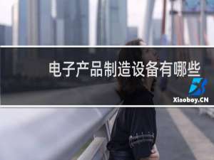 电子产品制造设备有哪些