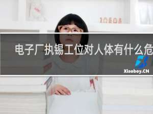 电子厂执锡工位对人体有什么危害