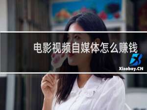 电影视频自媒体怎么赚钱的