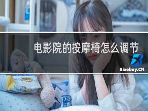 电影院的按摩椅怎么调节位置