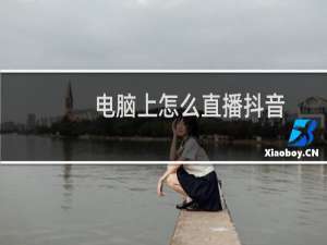 电脑上怎么直播抖音