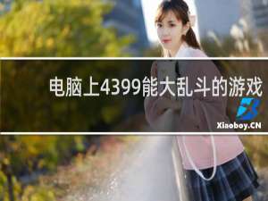 电脑上4399能大乱斗的游戏