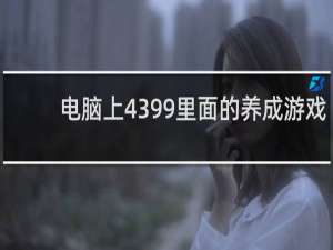 电脑上4399里面的养成游戏