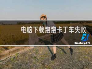 电脑下载跑跑卡丁车失败