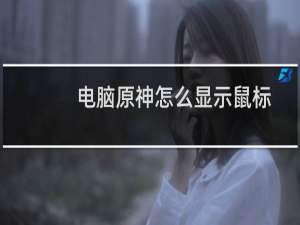 电脑原神怎么显示鼠标