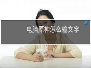 电脑原神怎么输文字