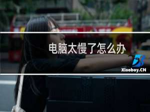 电脑太慢了怎么办？如何解决？