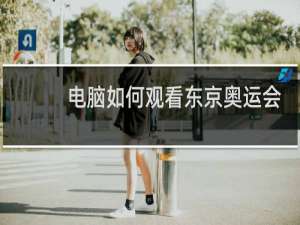 电脑如何观看东京奥运会