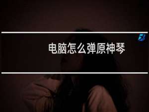 电脑怎么弹原神琴