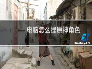 电脑怎么捏原神角色