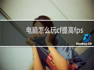 电脑怎么玩cf提高fps