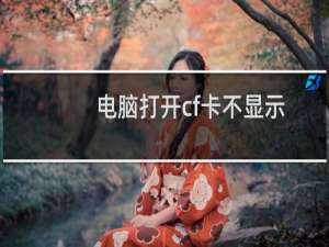 电脑打开cf卡不显示