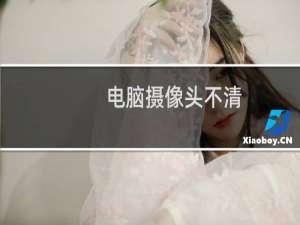 电脑摄像头不清