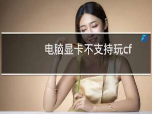 电脑显卡不支持玩cf