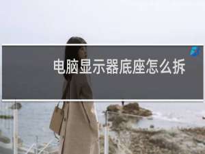 电脑显示器底座怎么拆除?