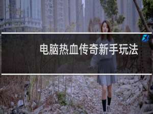 电脑热血传奇新手玩法