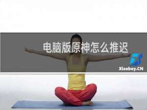 电脑版原神怎么推迟