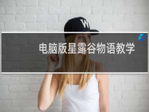 电脑版星露谷物语教学