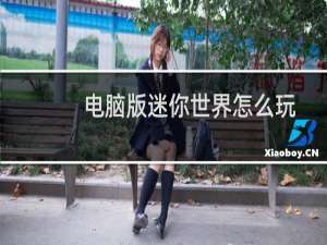 电脑版迷你世界怎么玩