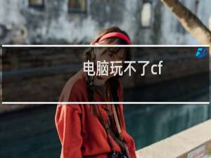 电脑玩不了cf