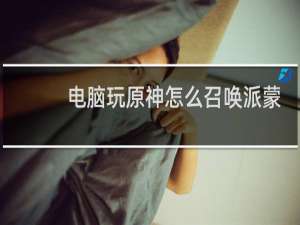电脑玩原神怎么召唤派蒙