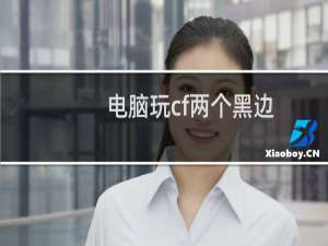 电脑玩cf两个黑边