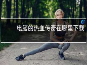 电脑的热血传奇在哪里下载