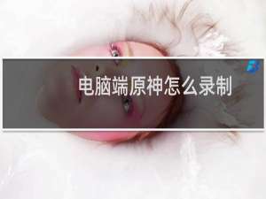 电脑端原神怎么录制