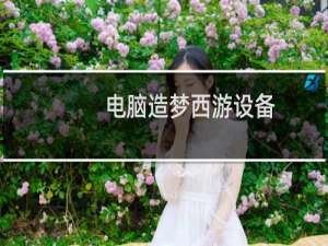 电脑造梦西游设备