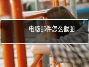 电脑邮件怎么截图