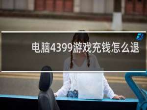 电脑4399游戏充钱怎么退