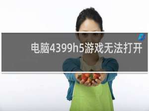 电脑4399h5游戏无法打开