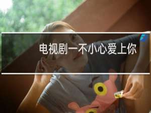 电视剧一不小心爱上你