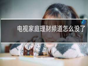 电视家庭理财频道怎么没了