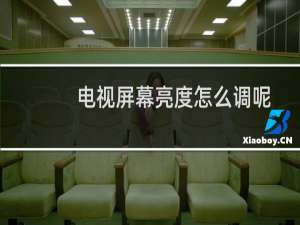 电视屏幕亮度怎么调呢?