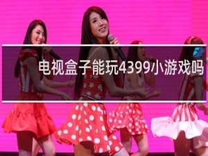 电视盒子能玩4399小游戏吗