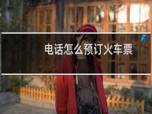 电话怎么预订火车票