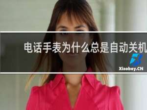电话手表为什么总是自动关机