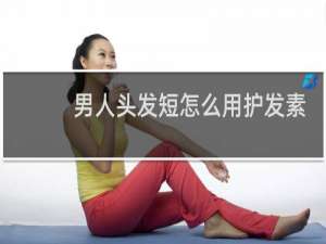 男人头发短怎么用护发素