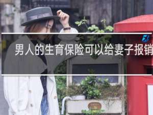 男人的生育保险可以给妻子报销吗